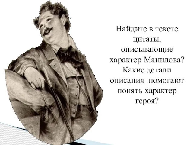 Найдите в тексте цитаты, описывающие характер Манилова? Какие детали описания помогают понять характер героя?