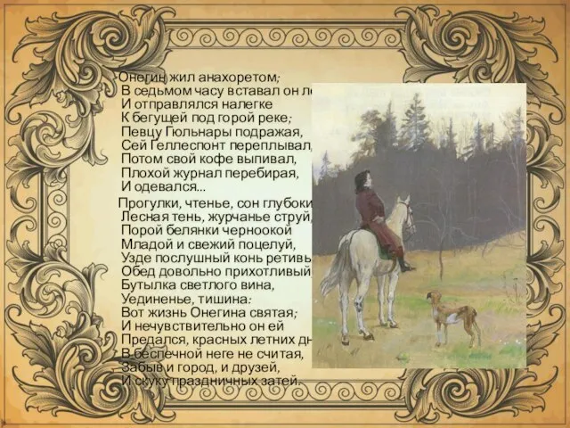 Онегин жил анахоретом; В седьмом часу вставал он летом И отправлялся налегке