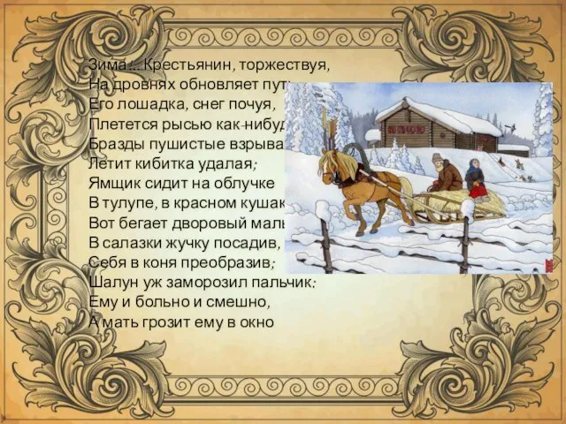 Зима!.. Крестьянин, торжествуя, На дровнях обновляет путь; Его лошадка, снег почуя, Плетется