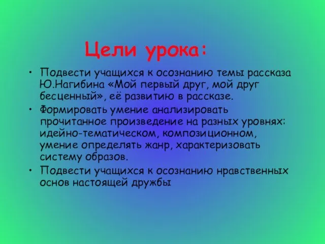 Цели урока: Подвести учащихся к осознанию темы рассказа Ю.Нагибина «Мой первый друг,