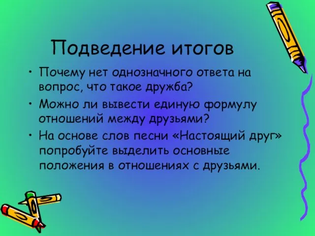 Подведение итогов Почему нет однозначного ответа на вопрос, что такое дружба? Можно