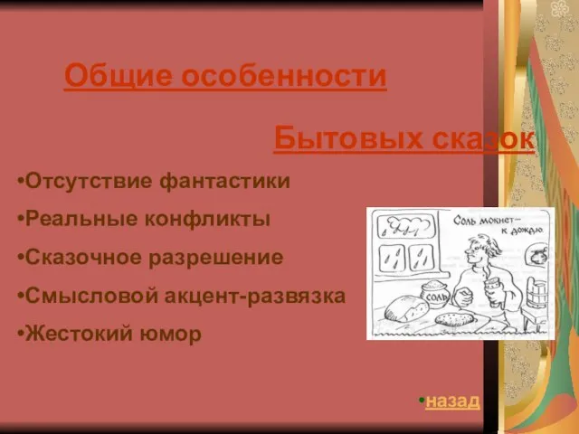 Общие особенности Бытовых сказок Отсутствие фантастики Реальные конфликты Сказочное разрешение Смысловой акцент-развязка Жестокий юмор назад