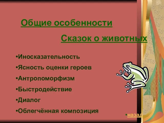 Общие особенности Сказок о животных Иносказательность Ясность оценки героев Антропоморфизм Быстродействие Диалог Облегчённая композиция назад