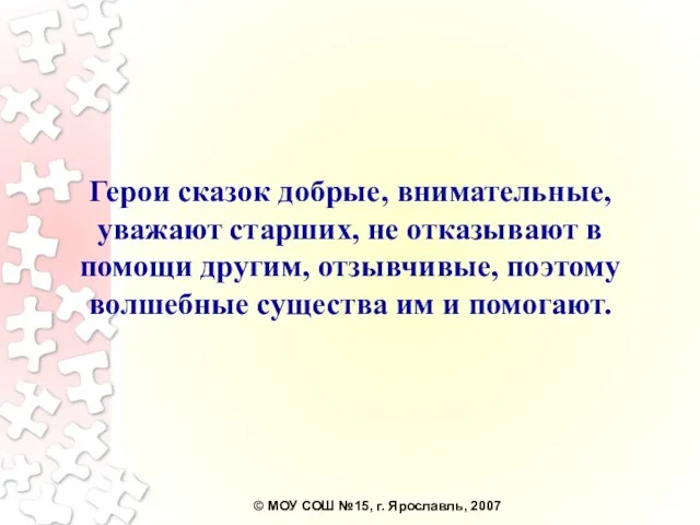 Герои сказок добрые, внимательные, уважают старших, не отказывают в помощи другим, отзывчивые,