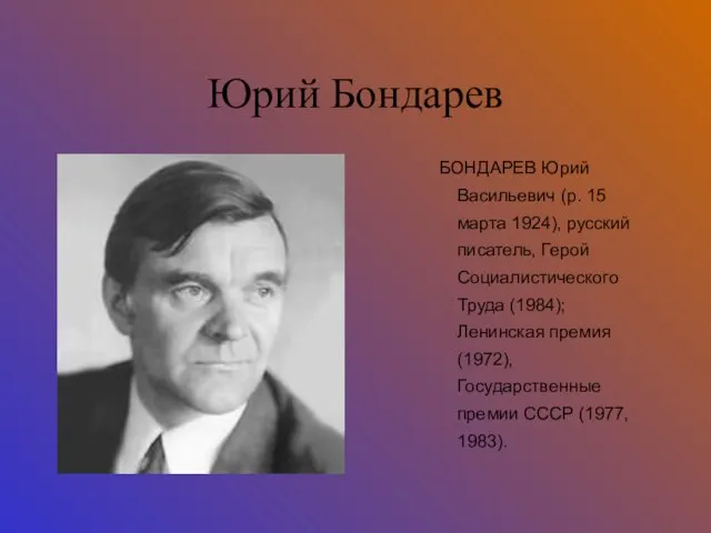 Юрий Бондарев БОНДАРЕВ Юрий Васильевич (р. 15 марта 1924), русский писатель, Герой