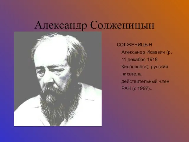 Александр Солженицын СОЛЖЕНИЦЫН Александр Исаевич (р. 11 декабря 1918, Кисловодск), русский писатель,