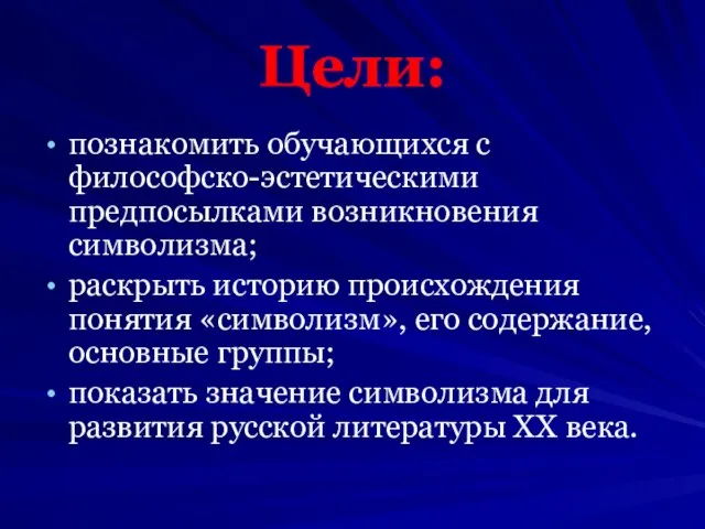 Цели: познакомить обучающихся с философско-эстетическими предпосылками возникновения символизма; раскрыть историю происхождения понятия