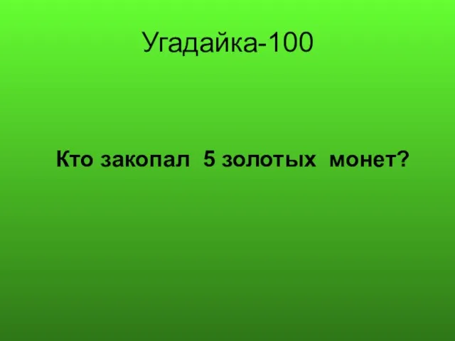 Угадайка-100 Кто закопал 5 золотых монет?