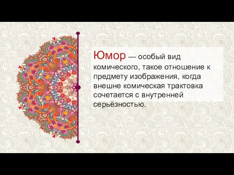 Юмор — особый вид комического, такое отношение к предмету изображения, когда внешне