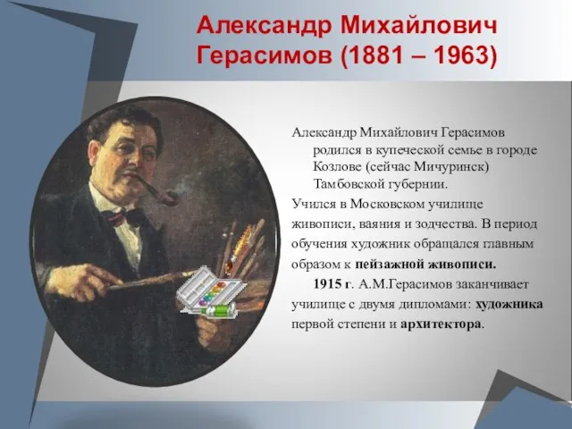Александр Михайлович Герасимов (1881 – 1963) Александр Михайлович Герасимов родился в купеческой