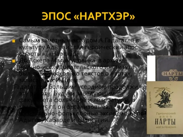 ЭПОС «НАРТХЭР» Самым заметным вкладом А.Гадагатля в культуру Адыгеи стал героический эпос