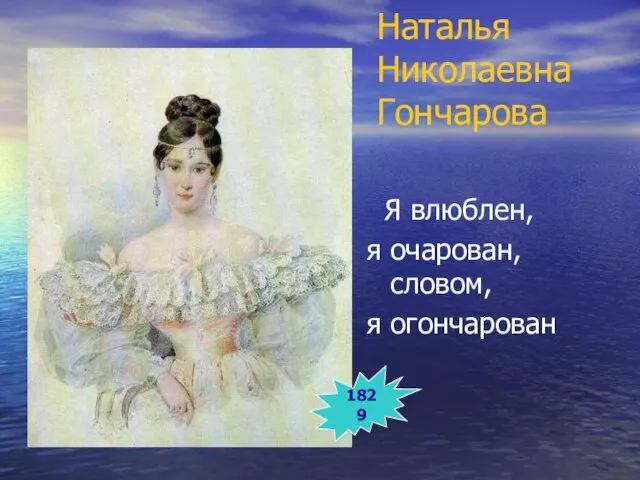 Наталья Николаевна Гончарова Я влюблен, я очарован, словом, я огончарован 1829