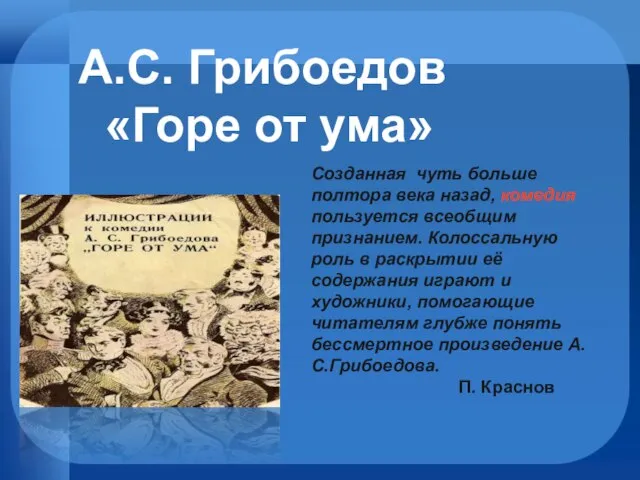 А.С. Грибоедов «Горе от ума» Созданная чуть больше полтора века назад, комедия