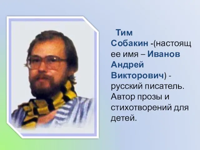 Тим Собакин -(настоящее имя – Иванов Андрей Викторович) - русский писатель. Автор