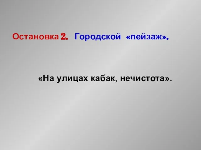 Остановка 2. Городской «пейзаж». «На улицах кабак, нечистота».