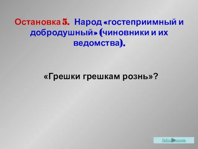 Остановка 5. Народ «гостеприимный и добродушный» (чиновники и их ведомства). «Грешки грешкам рознь»? Работа ученика