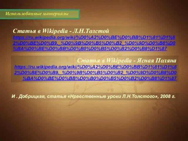 Статья в Wikipedia - Л.Н.Толстой https://ru.wikipedia.org/wiki/%D0%A2%D0%BE%D0%BB%D1%81%D1%82%D0%BE%D0%B9,_%D0%9B%D0%B5%D0%B2_%D0%9D%D0%B8%D0%BA%D0%BE%D0%BB%D0%B0%D0%B5%D0%B2%D0%B8%D1%87 Использованные материалы Статья в Wikipedia -