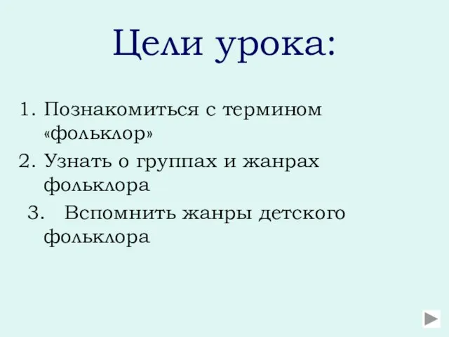 Цели урока: Познакомиться с термином «фольклор» Узнать о группах и жанрах фольклора