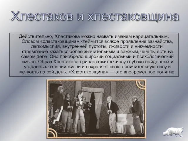 Действительно, Хлестакова можно назвать именем нарицательным. Словом «хлестаковщина» клеймится всякое проявление зазнайства,