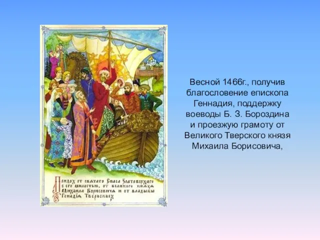 Весной 1466г., получив благословение епископа Геннадия, поддержку воеводы Б. З. Бороздина и