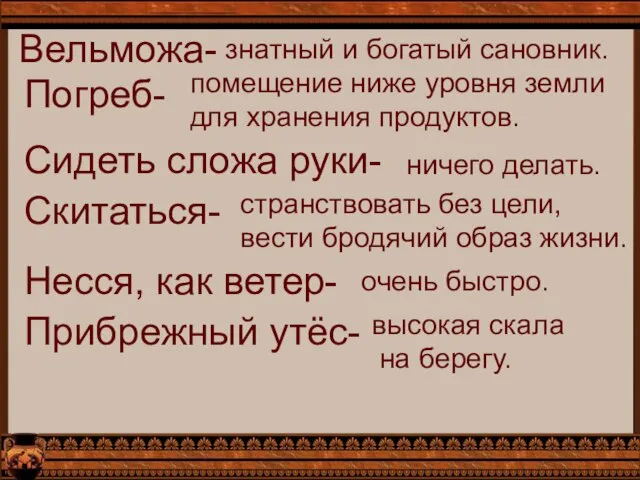 Вельможа- знатный и богатый сановник. Погреб- помещение ниже уровня земли для хранения