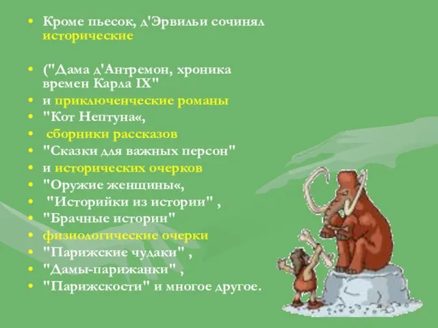 Кроме пьесок, д'Эрвильи сочинял исторические ("Дама д'Антремон, хроника времен Карла IX" и