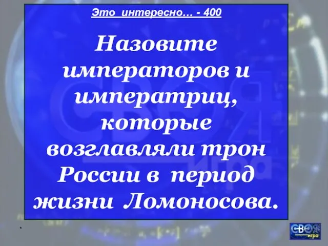 * Это интересно… - 400 Назовите императоров и императриц, которые возглавляли трон