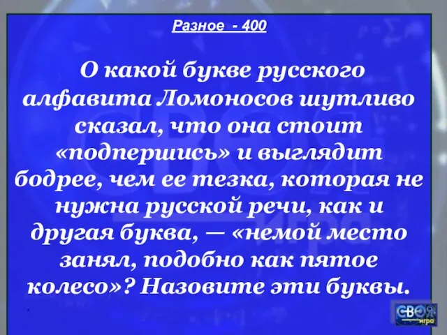 * Разное - 400 О какой букве русского алфавита Ломоносов шутливо сказал,