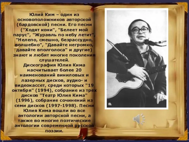 Юлий Ким – один из основоположников авторской (бардовской) песни. Его песни ("Ходят