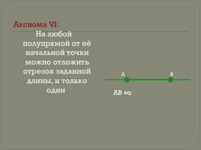 Аксиома VI: На любой полупрямой от её начальной точки можно отложить отрезок