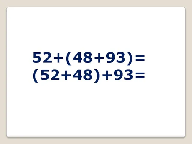 52+(48+93)= (52+48)+93=