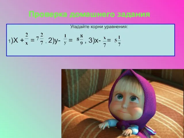 Проверка домашнего задания 1)Х + = , 2)у- = , 3)х- = Угадайте корни уравнения: