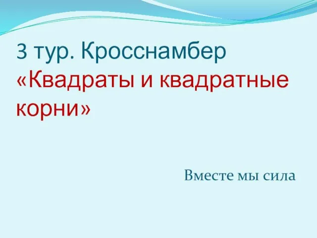 3 тур. Кросснамбер «Квадраты и квадратные корни» Вместе мы сила