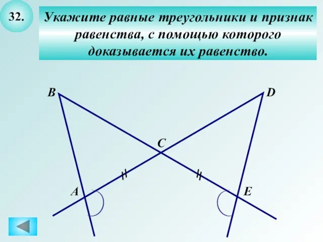 32. Укажите равные треугольники и признак равенства, с помощью которого доказывается их