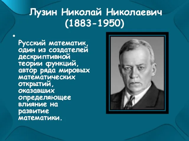 Лузин Николай Николаевич (1883-1950) Русский математик, один из создателей дескриптивной теории функций,