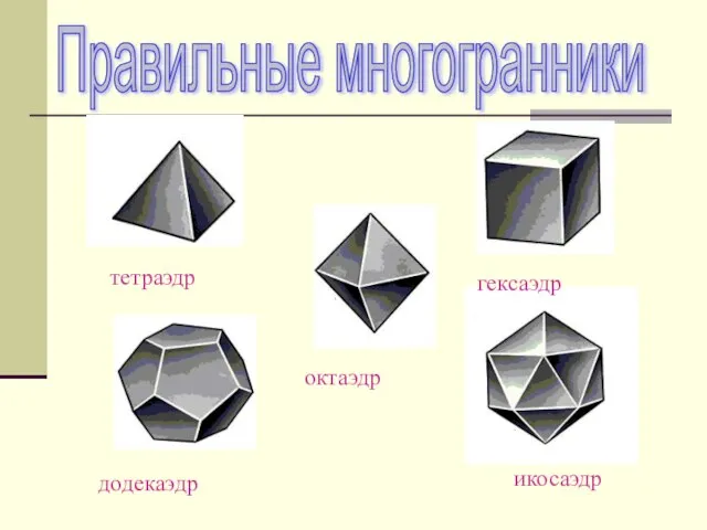 Правильные многогранники тетраэдр гексаэдр октаэдр додекаэдр икосаэдр