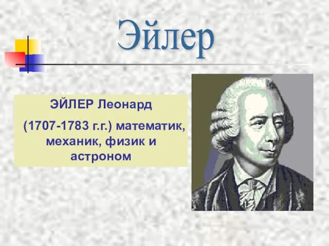 ЭЙЛЕР Леонард (1707-1783 г.г.) математик, механик, физик и астроном Эйлер