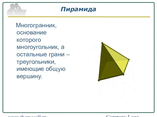 Company Logo www.themegallery.com Пирамида Многогранник, основание которого многоугольник, а остальные грани – треугольники, имеющие общую вершину.