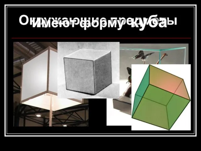 Окружающие предметы Имеют форму куба