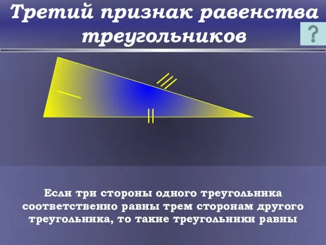 Третий признак равенства треугольников Если три стороны одного треугольника соответственно равны трем