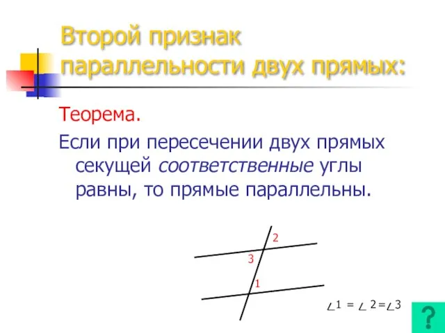 Второй признак параллельности двух прямых: Теорема. Если при пересечении двух прямых секущей