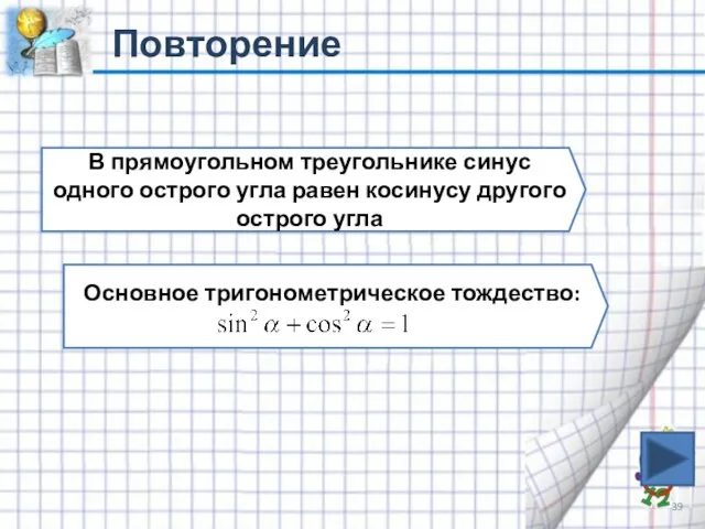 Повторение В прямоугольном треугольнике синус одного острого угла равен косинусу другого острого угла Основное тригонометрическое тождество: