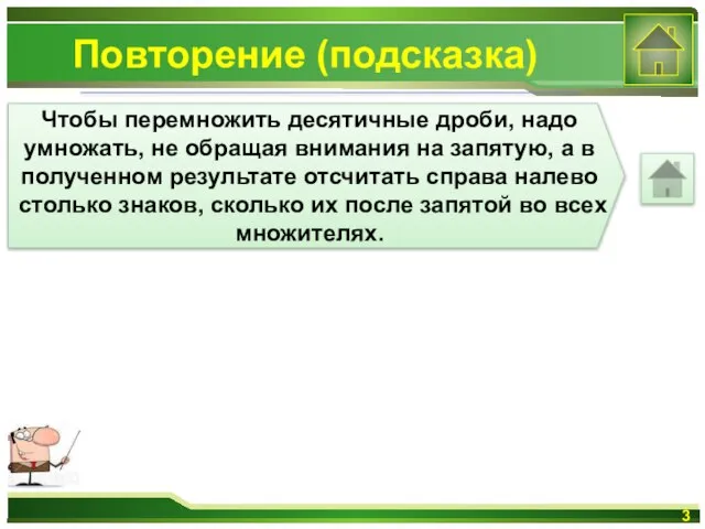 Повторение (подсказка) Чтобы перемножить десятичные дроби, надо умножать, не обращая внимания на