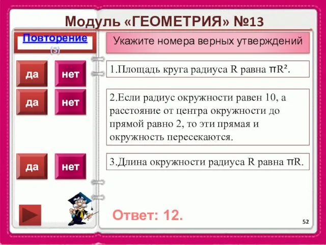 Модуль «ГЕОМЕТРИЯ» №13 Повторение(3) Ответ: 12. Укажите номера верных утверждений 1.Площадь круга