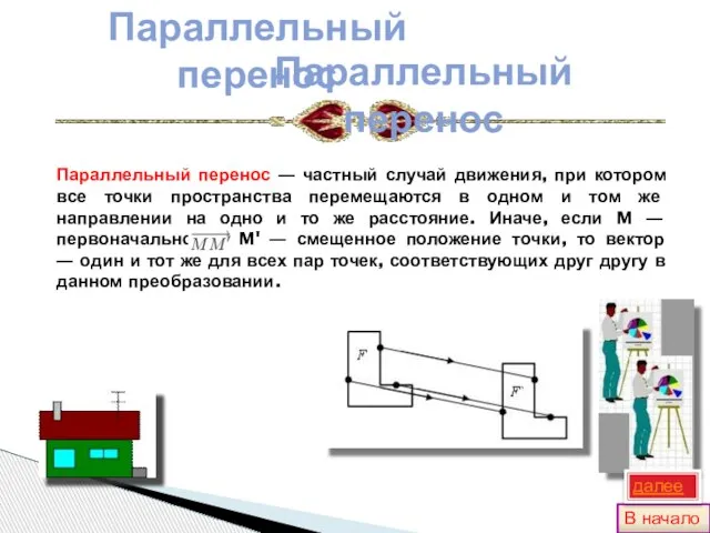 Параллельный перенос ― частный случай движения, при котором все точки пространства перемещаются