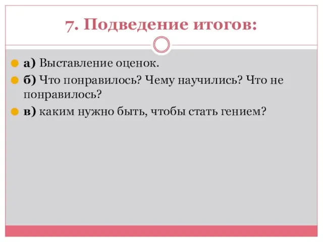 7. Подведение итогов: а) Выставление оценок. б) Что понравилось? Чему научились? Что