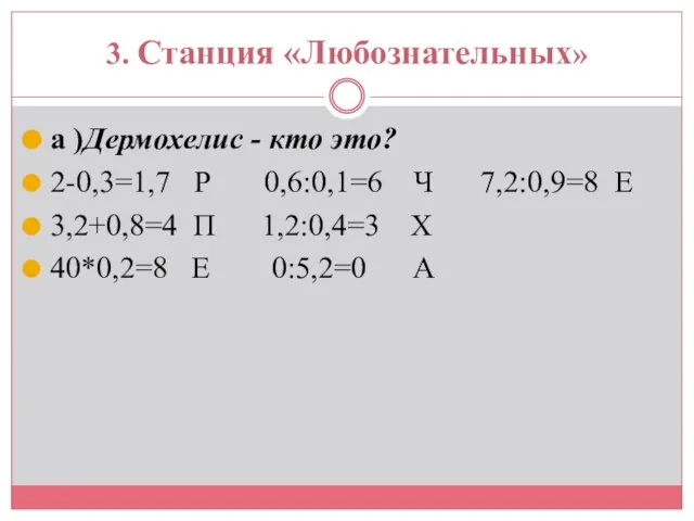 3. Станция «Любознательных» а )Дермохелис - кто это? 2-0,3=1,7 Р 0,6:0,1=6 Ч