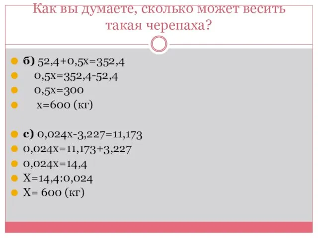 Как вы думаете, сколько может весить такая черепаха? б) 52,4+0,5х=352,4 0,5х=352,4-52,4 0,5х=300