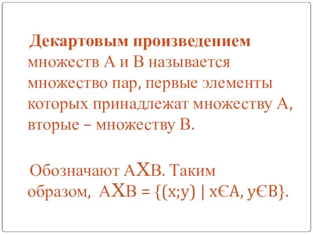 Декартовым произведением множеств А и В называется множество пар, первые элементы которых