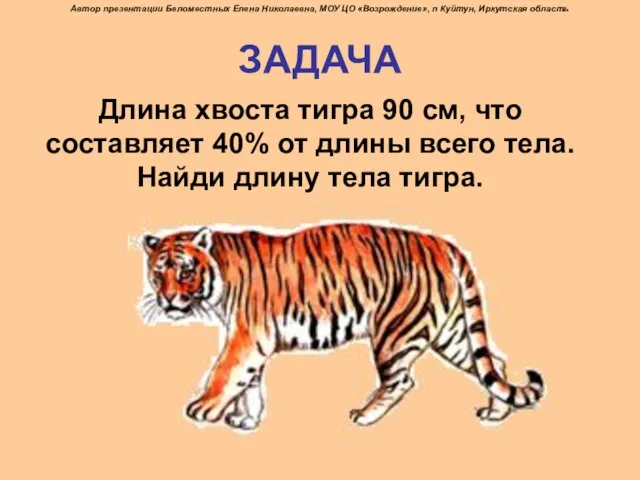 ЗАДАЧА Длина хвоста тигра 90 см, что составляет 40% от длины всего